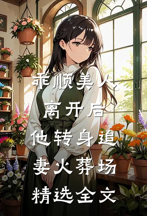 乖顺美人离开后，他转身追妻火葬场精选全文