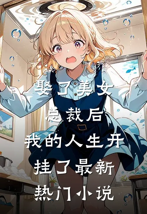 娶了美女总裁后，我的人生开挂了最新热门小说