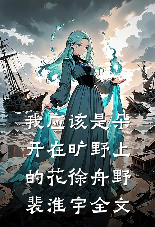 我应该是朵开在旷野上的花徐舟野裴淮宇全文