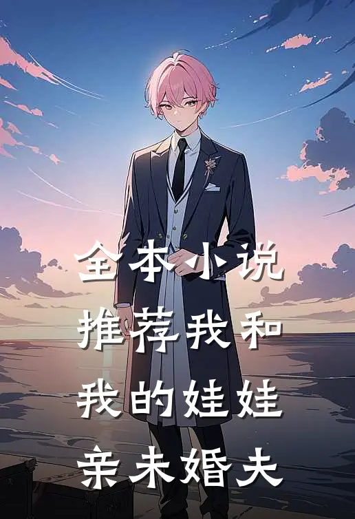 全本小说推荐我和我的娃娃亲未婚夫