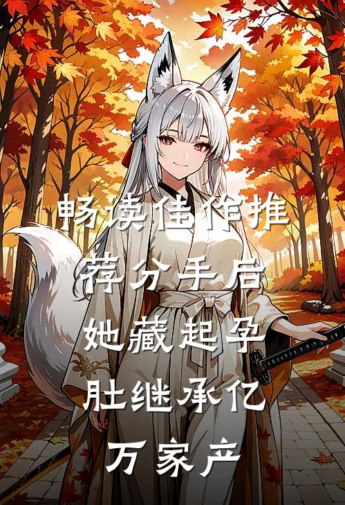 畅读佳作推荐分手后，她藏起孕肚继承亿万家产