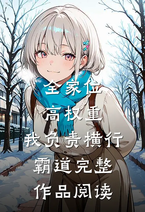 全家位高权重，我负责横行霸道完整作品阅读