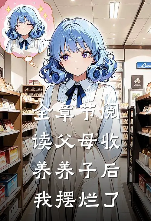 全章节阅读父母收养养子后，我摆烂了