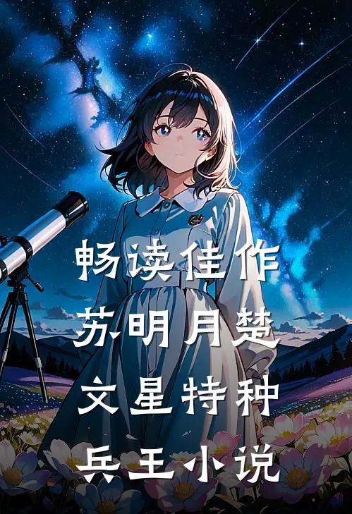 畅读佳作苏明月楚文星特种兵王小说