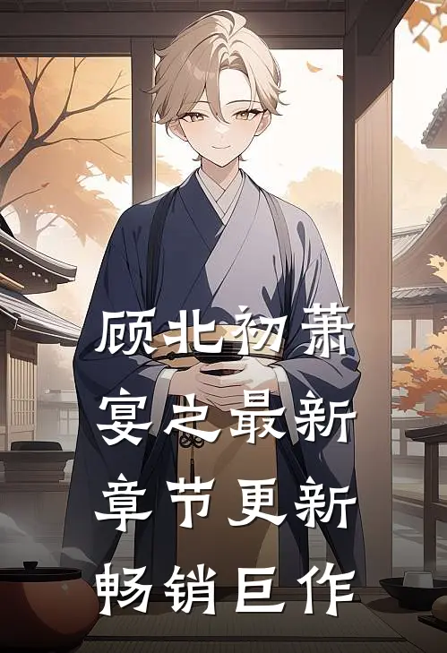 顾北初萧宴之最新章节更新畅销巨作