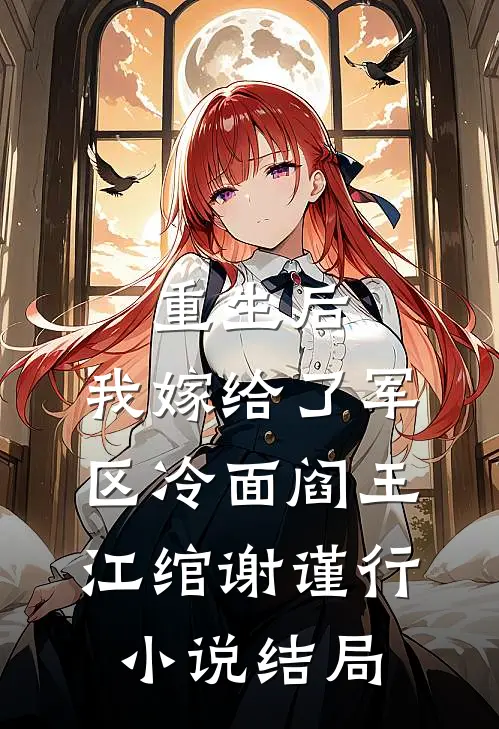重生后，我嫁给了军区冷面阎王江绾谢谨行小说结局