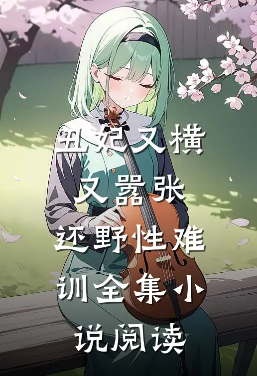 丑妃又横又嚣张，还野性难训全集小说阅读
