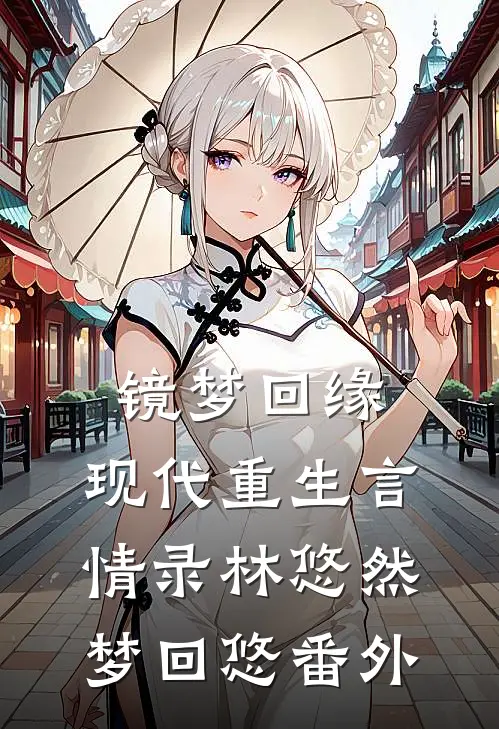 镜梦回缘:现代重生言情录林悠然梦回悠 番外
