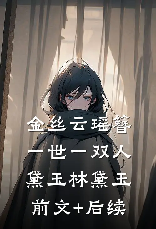 金丝云瑶簪，一世一双人黛玉林黛玉前文+后续
