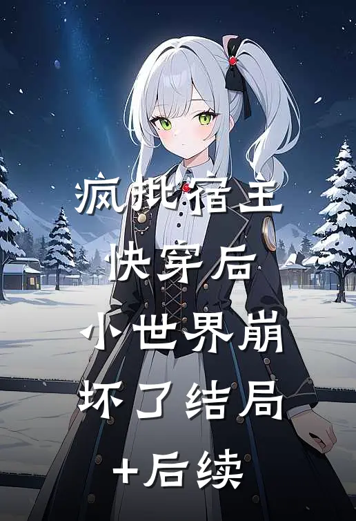 疯批宿主快穿后，小世界崩坏了结局+后续