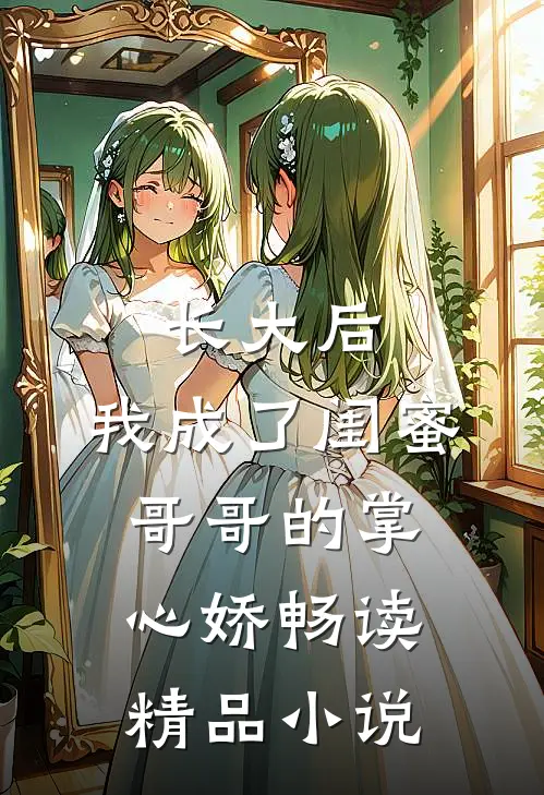 长大后，我成了闺蜜哥哥的掌心娇畅读精品小说