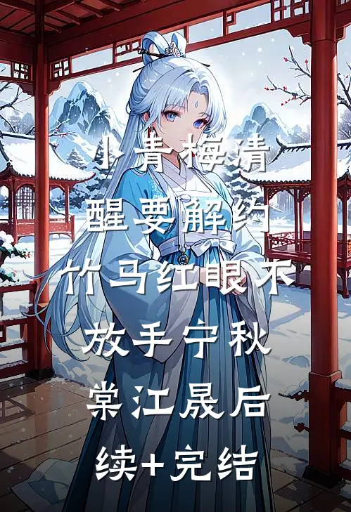小青梅清醒要解约，竹马红眼不放手宁秋棠江晟后续+完结
