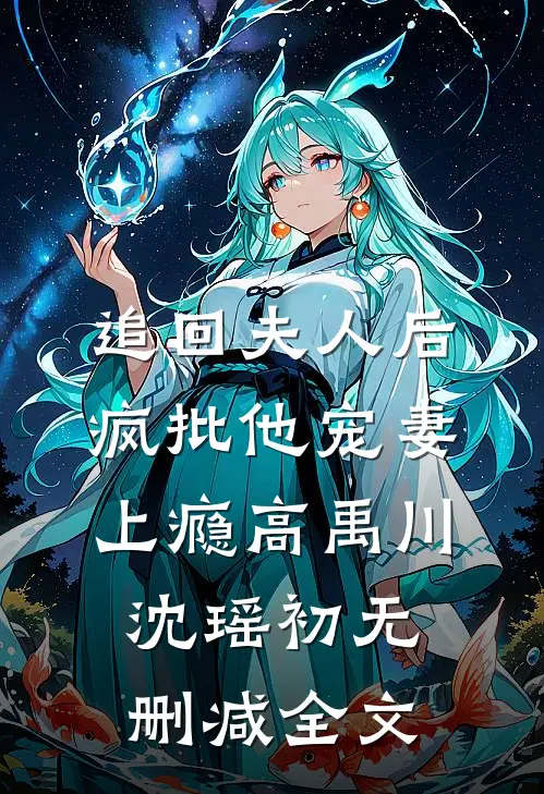 追回夫人后，疯批他宠妻上瘾高禹川沈瑶初无删减全文