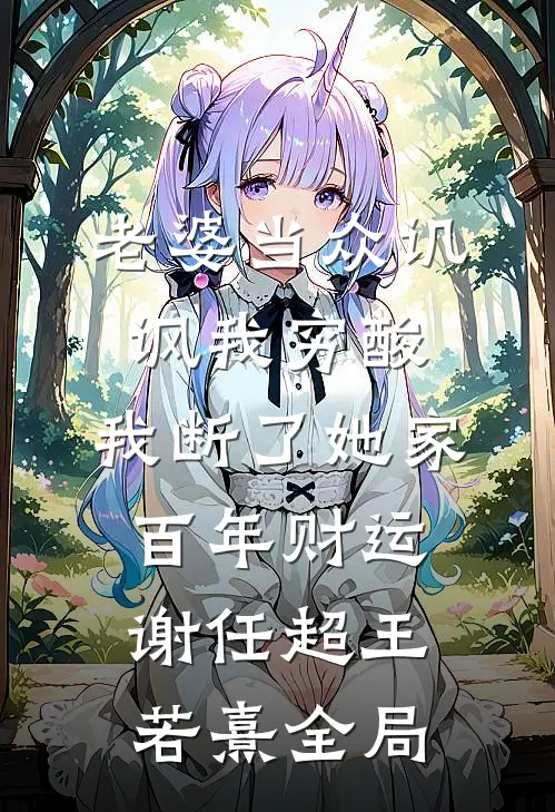 老婆当众讥讽我穷酸，我断了她家百年财运谢任超王若熹全局