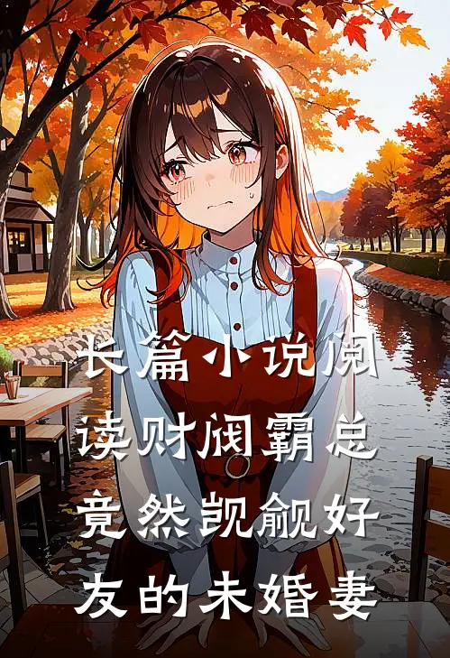 长篇小说阅读财阀霸总竟然觊觎好友的未婚妻