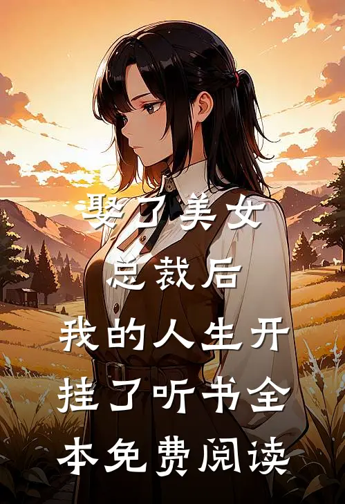 娶了美女总裁后，我的人生开挂了听书全本免费阅读