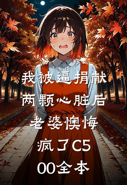 我被逼捐献两颗心脏后，老婆懊悔疯了C500全本