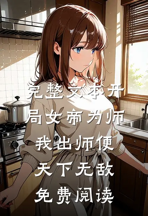 完整文本开局女帝为师,我出师便天下无敌免费阅读