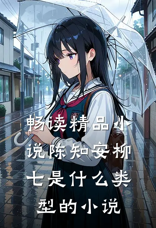 畅读精品小说陈知安柳七是什么类型的小说