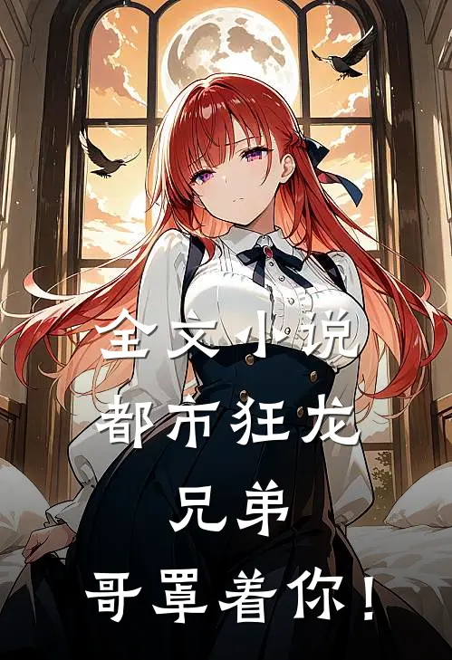 全文小说都市狂龙：兄弟，哥罩着你！