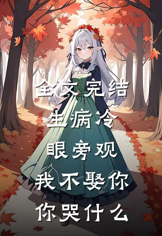 全文完结生病冷眼旁观，我不娶你你哭什么