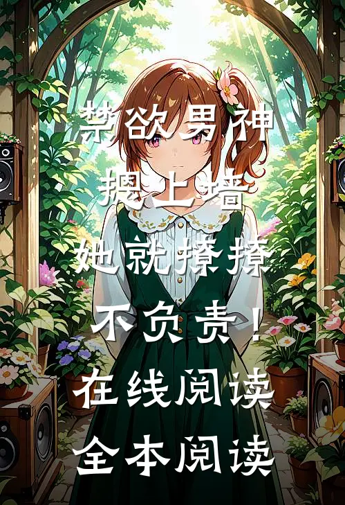 禁欲男神摁上墙，她就撩撩不负责！在线阅读全本阅读