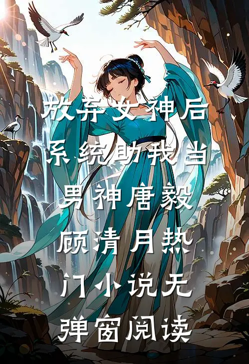 放弃女神后，系统助我当男神唐毅顾清月热门小说无弹窗阅读