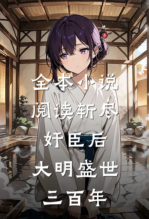 全本小说阅读斩尽奸臣后，大明盛世三百年