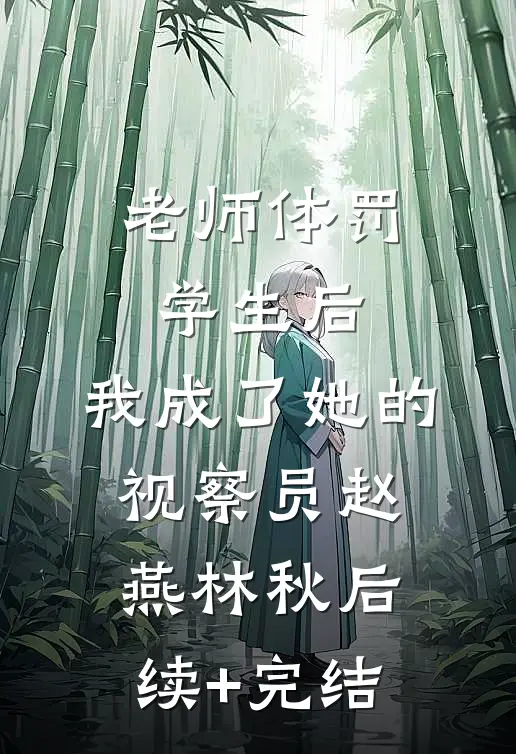 老师体罚学生后，我成了她的视察员赵燕林秋后续+完结