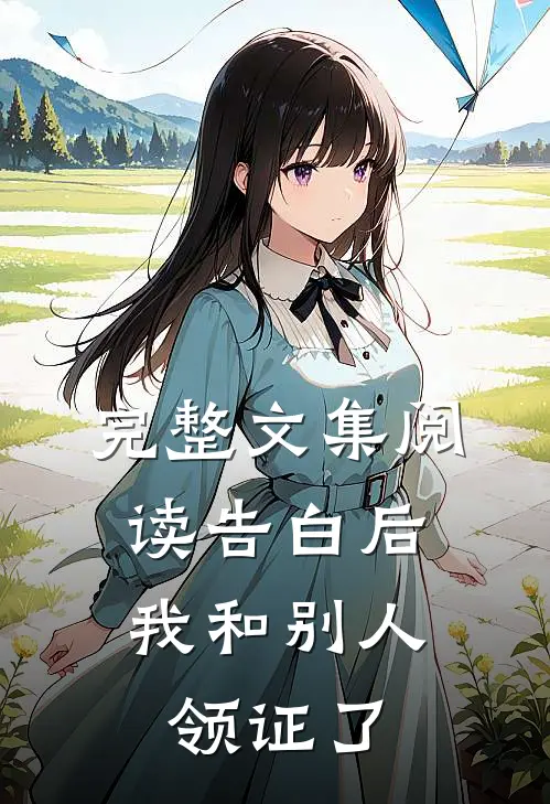 完整文集阅读告白后，我和别人领证了