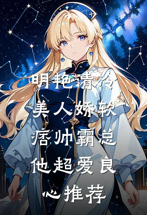 明艳清冷美人娇软，痞帅霸总他超爱良心推荐