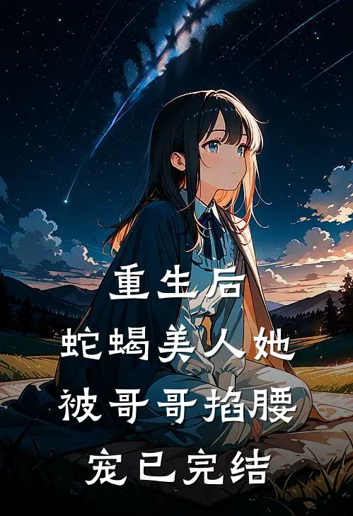 重生后，蛇蝎美人她被哥哥掐腰宠已完结