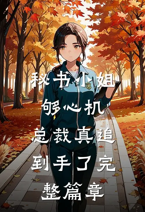 秘书小姐够心机，总裁真追到手了完整篇章