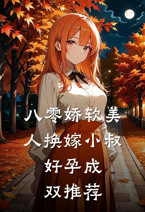 八零娇软美人换嫁小叔，好孕成双推荐