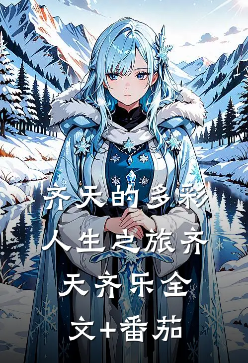 齐天的多彩人生之旅齐天齐乐全文+番茄