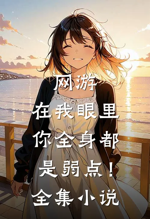 网游：在我眼里，你全身都是弱点！全集小说