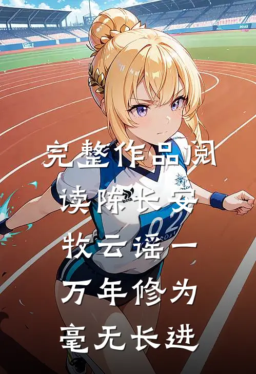 完整作品阅读陈长安牧云谣一万年修为毫无长进