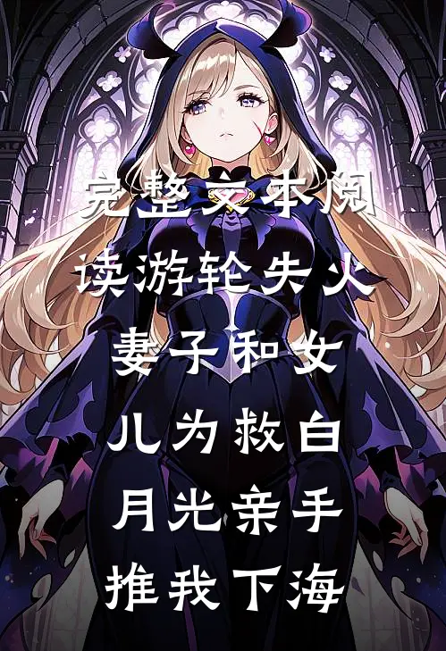 完整文本阅读游轮失火，妻子和女儿为救白月光亲手推我下海