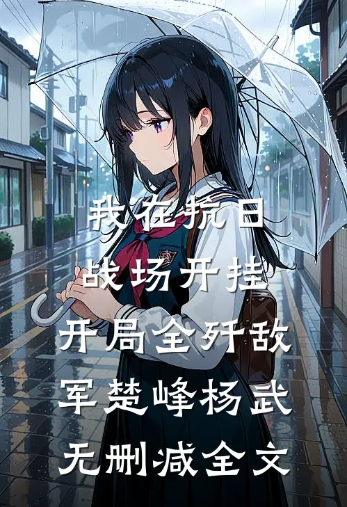 我在抗日战场开挂，开局全歼敌军楚峰杨武无删减全文