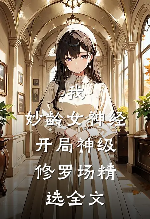 我，妙龄女神经，开局神级修罗场精选全文