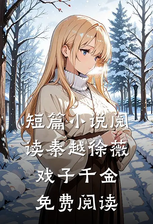 短篇小说阅读秦越徐薇戏子千金免费阅读