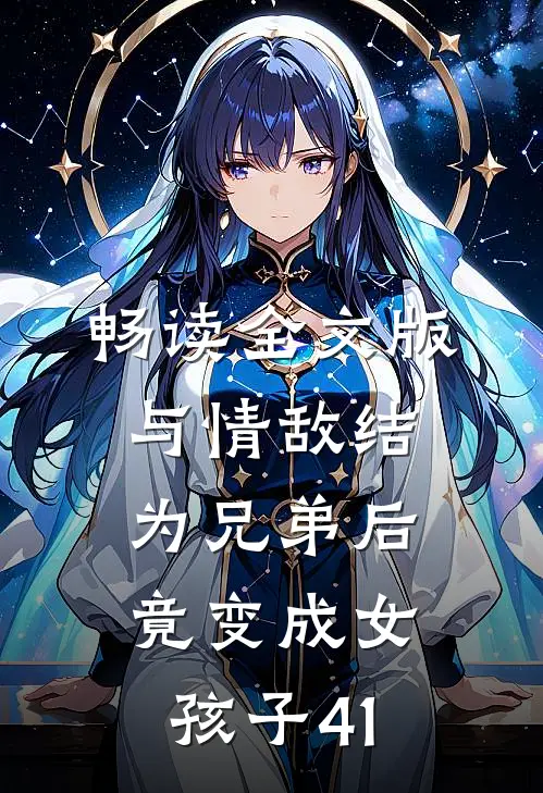 畅读全文版与情敌结为兄弟后竟变成女孩子41