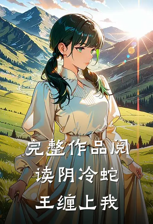完整作品阅读阴冷蛇王缠上我