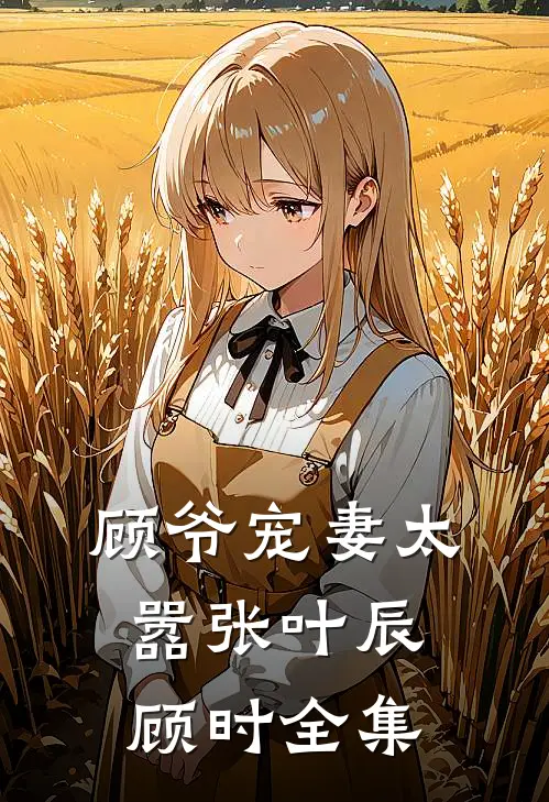 顾爷宠妻太嚣张叶辰顾时 全集
