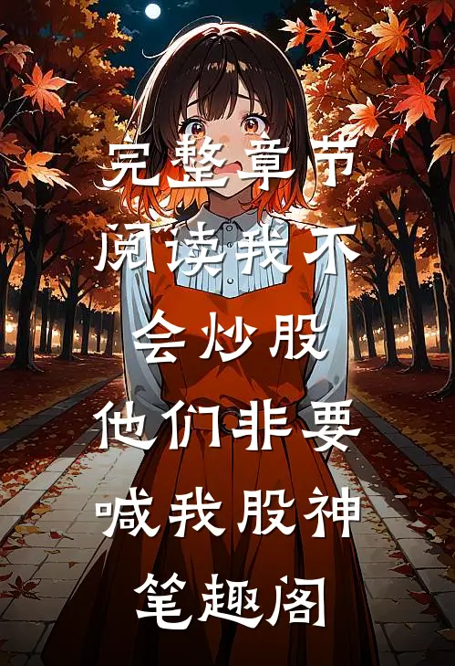 完整章节阅读我不会炒股,他们非要喊我股神笔趣阁