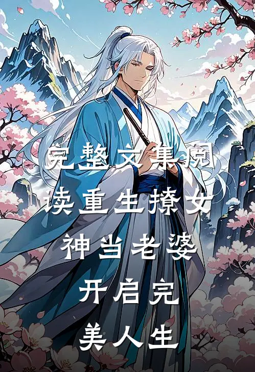 完整文集阅读重生撩女神当老婆，开启完美人生