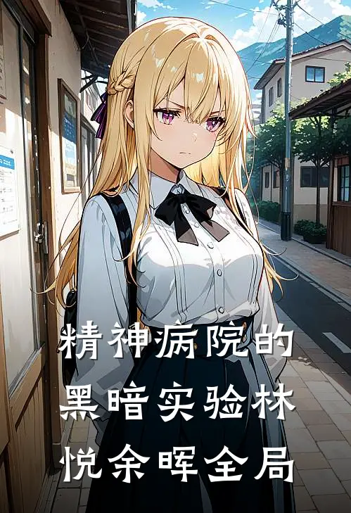 精神病院的黑暗实验林悦余晖全局