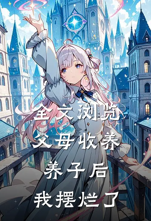 全文浏览父母收养养子后，我摆烂了