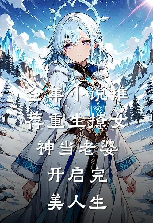 全集小说推荐重生撩女神当老婆，开启完美人生