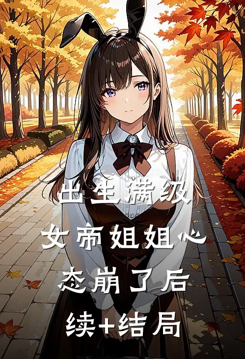 出生满级，女帝姐姐心态崩了后续+结局
